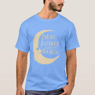 Im ok I just listened to music cute music therapy T-Shirt