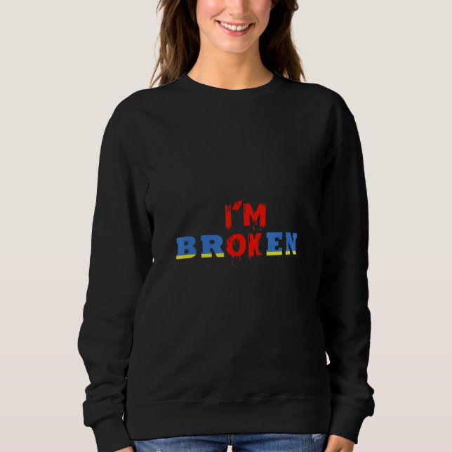 I'm Ok  I'm Broken Invisible Illness Sweatshirt (Front)