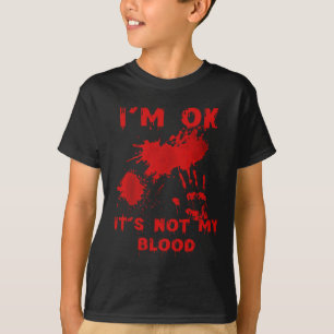 I'm Ok It's Not My Blood Splatter Bloody Bloodstai T-Shirt