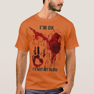 Im Ok Its Not My Blood Splatter Bloody Hand Bloods T-Shirt