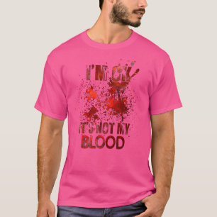 i'm ok it's not my blood T-Shirt
