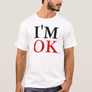 I'm OK... T-Shirt