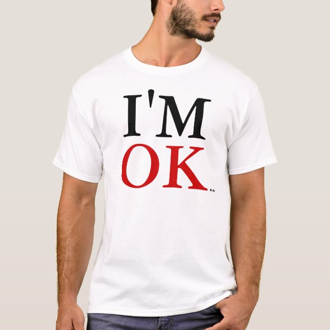 I'm OK... T-Shirt (Front)