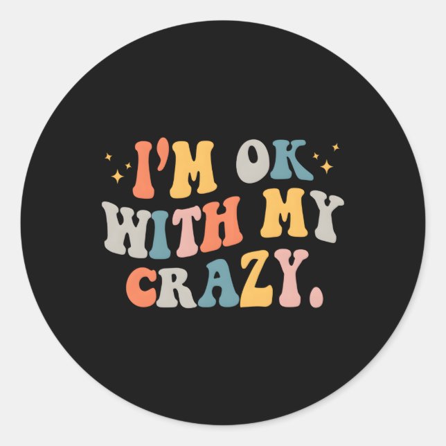 I'M Ok With My Crazy Classic Round Sticker (Front)