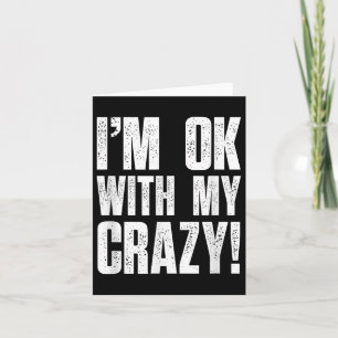 Im Ok With My Crazy Sarcastic Men Women Funny Craz Card
