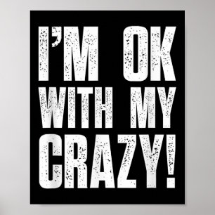 Im Ok With My Crazy Sarcastic Men Women Funny Craz Poster