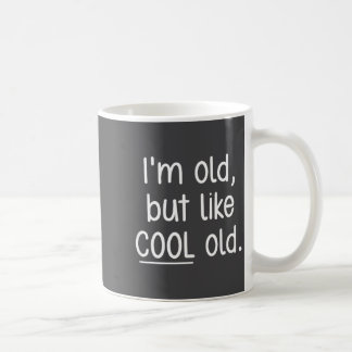 I'm Old, But Like Cool Old, Funny, Jokes, Sarcasti Coffee Mug