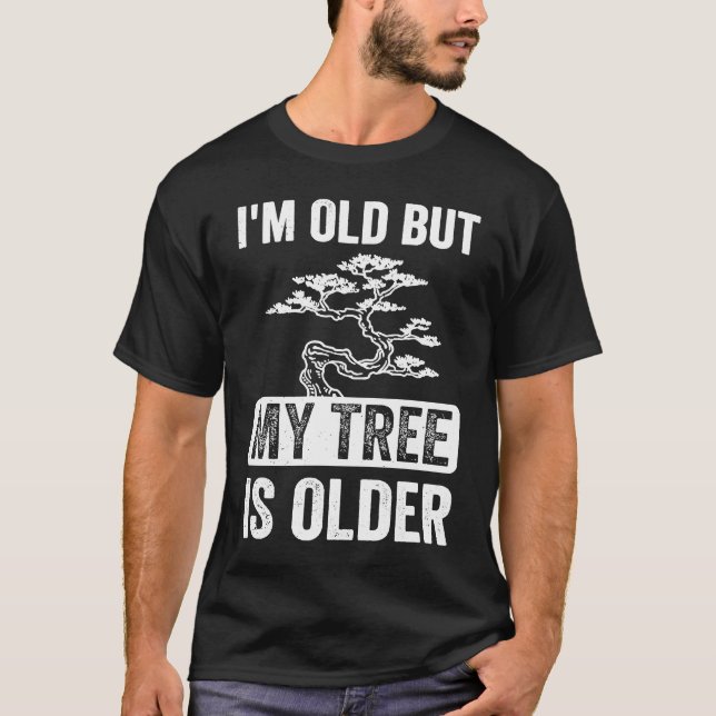 I'm Old But My Tree is Older Bonsai Tree Japanese  T-Shirt (Front)