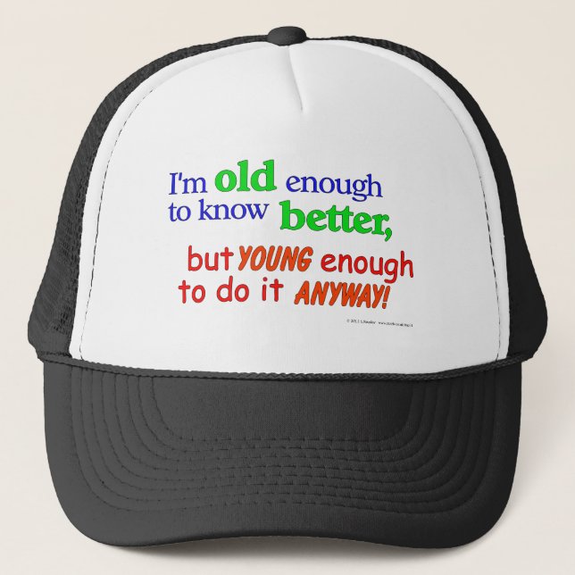 I'm old enough to know better, but young enough... trucker hat (Front)