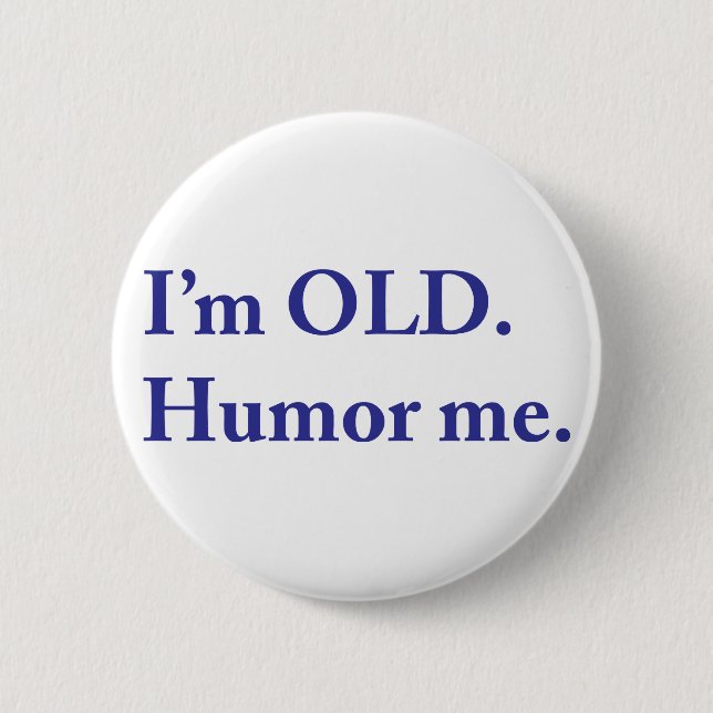 I'm OLD. Humour me. 6 Cm Round Badge (Front)