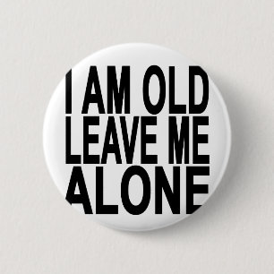 I'm Old. Leave Me Alone..png 6 Cm Round Badge