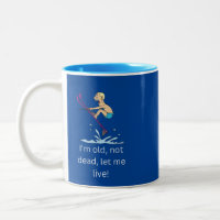 I'm Old Not Dead, Let Me Live Mug