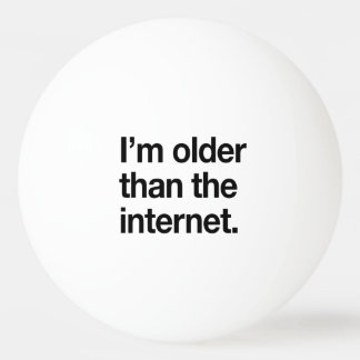 I'm Older than the Internet Ping Pong Ball