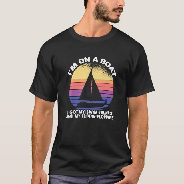 I'm On A Boat I Got My Swim Trunks And Flippie Flo T-Shirt (Front)