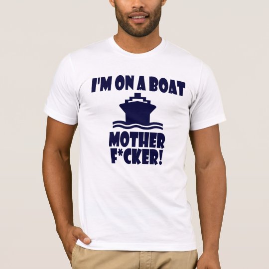 I'm On A Boat Mother F*cker! T-Shirt