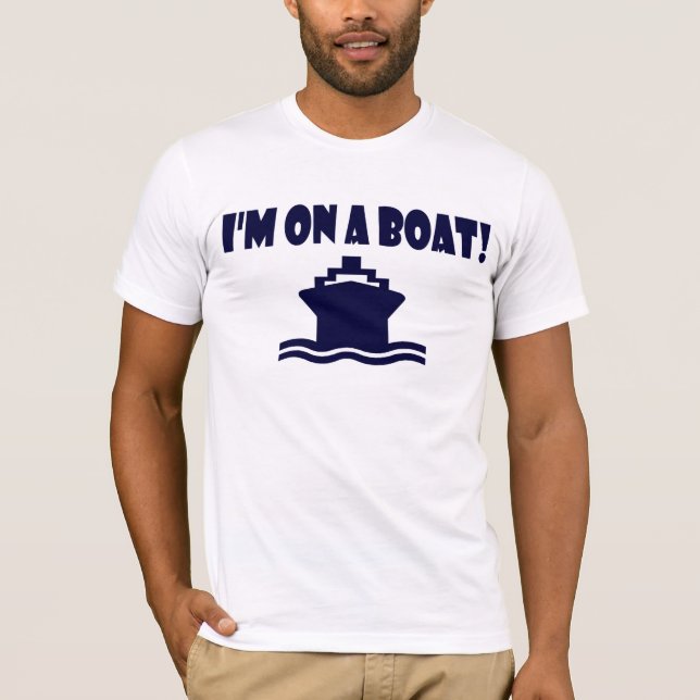I'm On A Boat ! T-Shirt (Front)