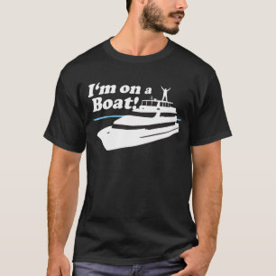 I'm On A Boat T-Shirt