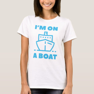 I'm On A Boat T-Shirt