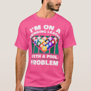I'M On A Drinking League With A Pool Problem Funny T-Shirt