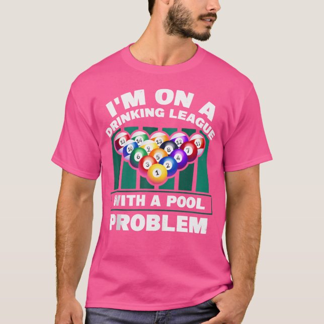 I'M On A Drinking League With A Pool Problem Funny T-Shirt (Front)