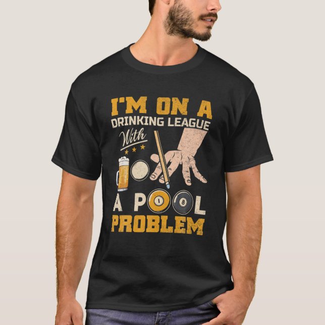 I'm On A Drinking League With A Pool Problem Funny T-Shirt (Front)