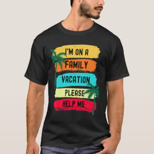 I'm On A Family Vacation Please Help Me T-Shirt