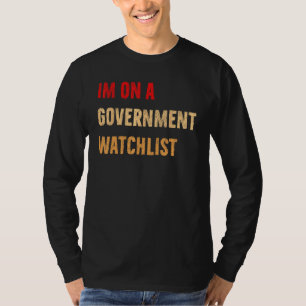 Im On A Government Watchlist 1 T-Shirt