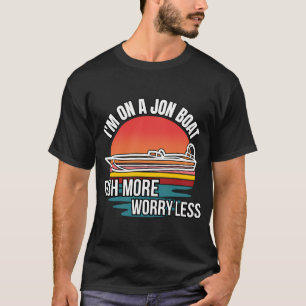 I'm on a Jon Boat Fish More Worry Less T-Shirt