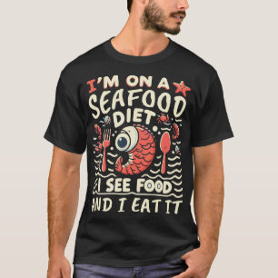 I'm on a seafood diet. I see food and I eat it T-Shirt