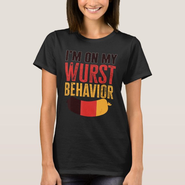 I'm On My Wurst Behavior And I Don't Give A Schnit T-Shirt (Front)