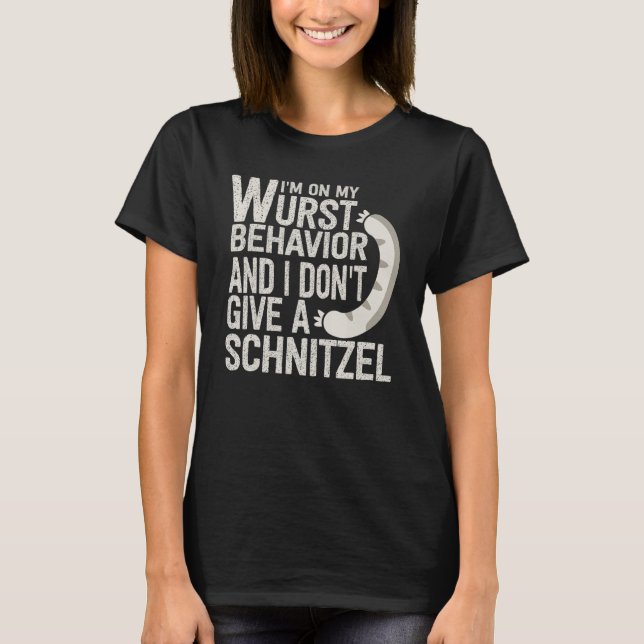 I'm On My Wurst Behavior And I Don't Give A Schnit T-Shirt (Front)