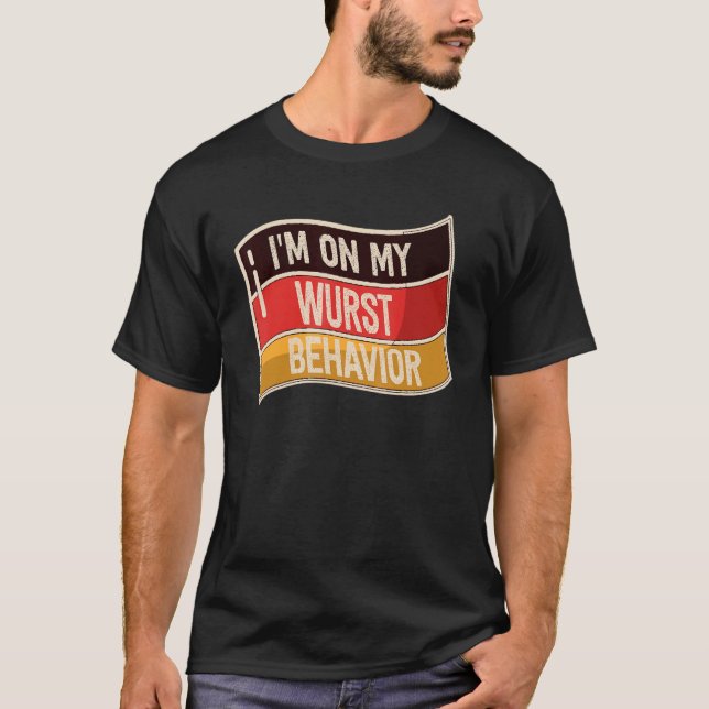 I'm On My Wurst Behavior And I Don't Give A Schnit T-Shirt (Front)