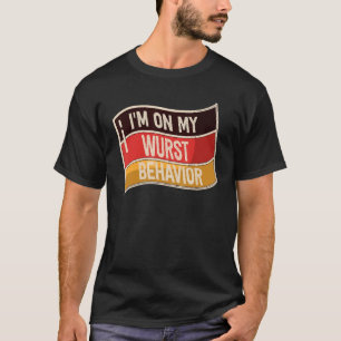 I'm On My Wurst Behaviour And I Don't Give A Schni T-Shirt