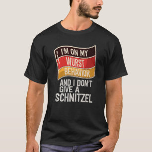 I'm On My Wurst Behaviour And I Don't Give A Schni T-Shirt