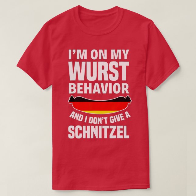 I'm On My Wurst Behaviour I Dont Give A Schnitzel  T-Shirt (Design Front)