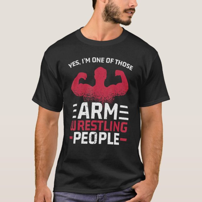 I'm On Of Those Arm Wrestling People Arm Wrestler T-Shirt (Front)