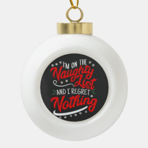 I'm on the Naughty List and I Regret Nothing Xmas Ceramic Ball Christmas Ornament
