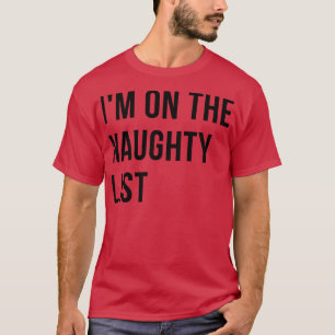 Im On The Naughty List Christmas Humour Rude Offen T-Shirt