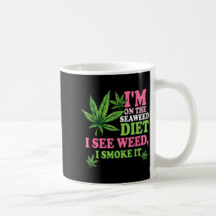 I'm On The Seaweed Diet I See Weed I Smoke It Smok Coffee Mug