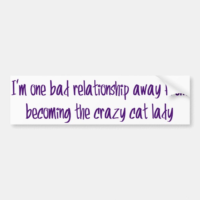 I'm one bad relationship away from... bumper sticker (Front)