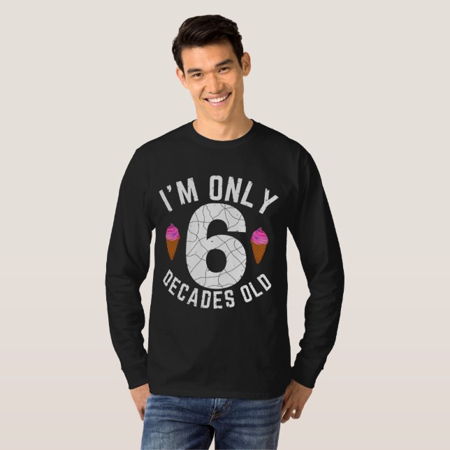 I'm Only 6 Decades Old T-Shirt (Front Full)