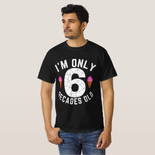 I'm Only 6 Decades Old T-Shirt