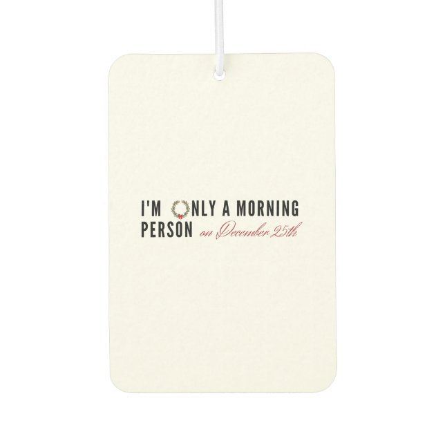 I'm Only a Morning Person on Dec 25th, Xmas Gift Car Air Freshener (Front)