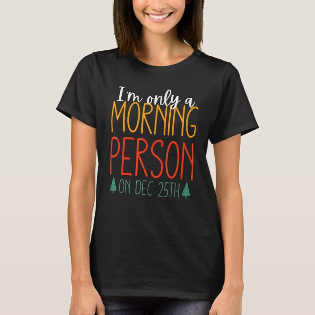 I'm only a morning person on December 25th 1 T-Shirt (Front)