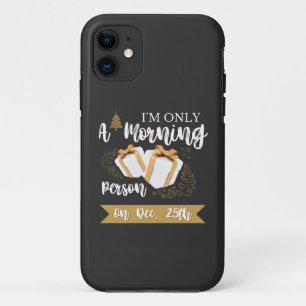 I'm Only A Morning Person on December 25th  iPhone 11 Case