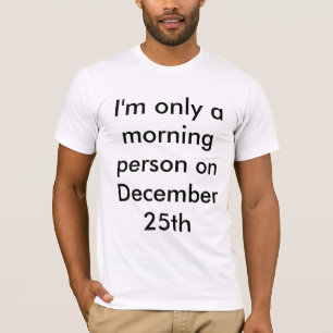 I'm Only a Morning Person on December 25th T-Shirt