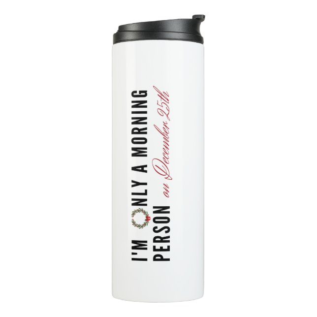 "I'm Only a Morning Person on December 25th"  Thermal Tumbler (Rotated Left)