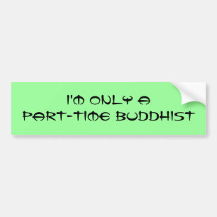 I'm only a part-time Buddhist Bumper Sticker