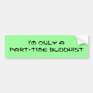 I'm only a part-time Buddhist Bumper Sticker