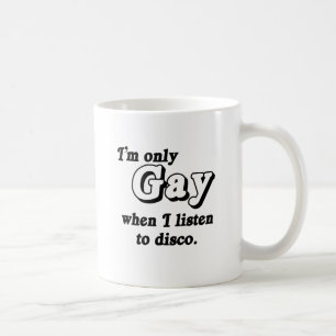 I'm only gay when I listen to disco .png Coffee Mug